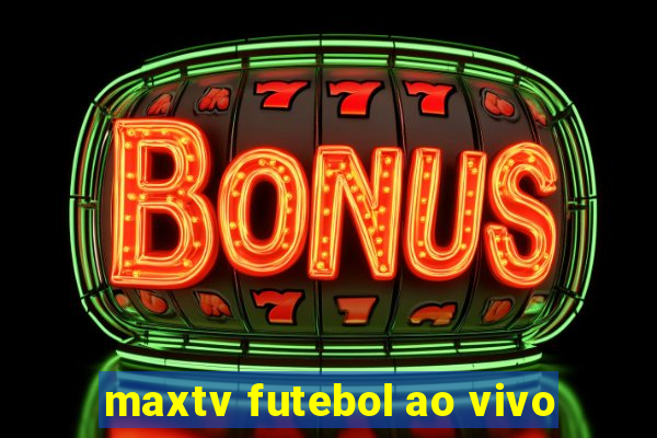 maxtv futebol ao vivo